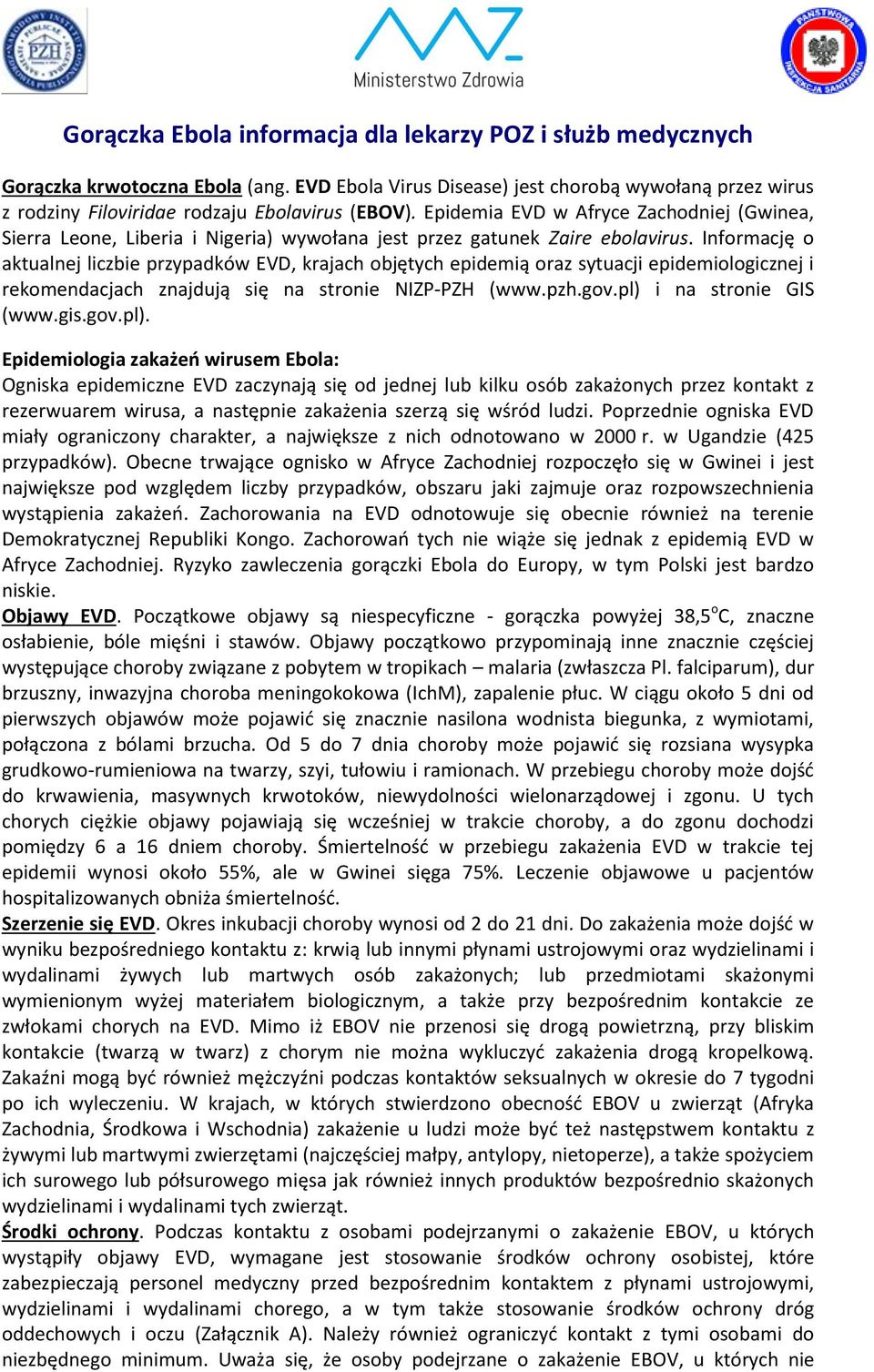 Informację o aktualnej liczbie przypadków EVD, krajach objętych epidemią oraz sytuacji epidemiologicznej i rekomendacjach znajdują się na stronie NIZP-PZH (www.pzh.gov.pl) i na stronie GIS (www.gis.