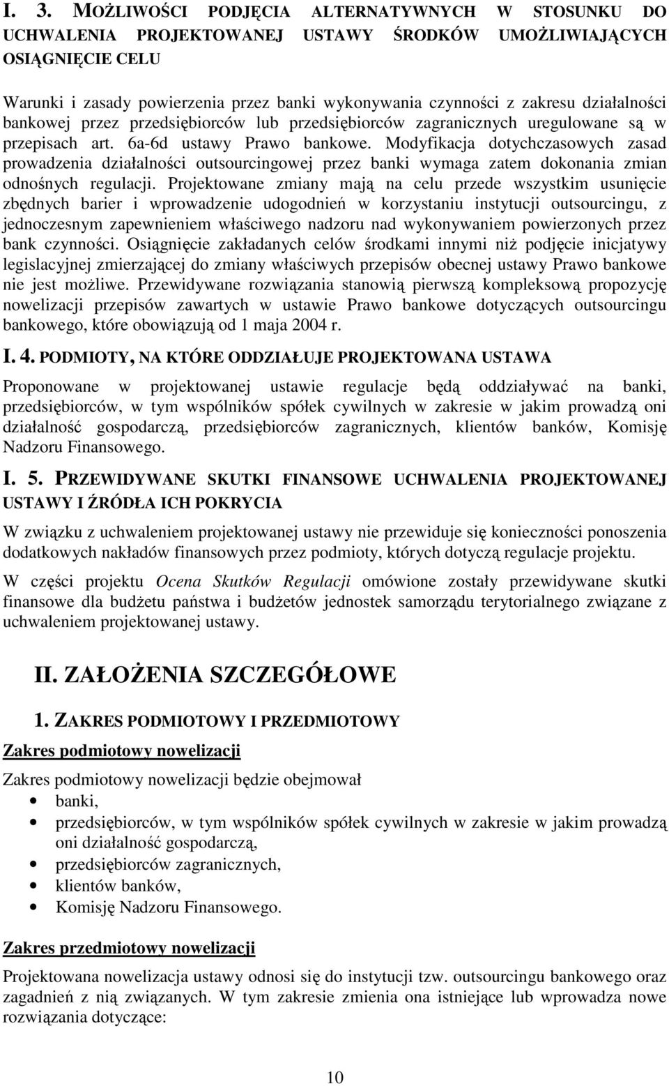 Modyfikacja dotychczasowych zasad prowadzenia działalności outsourcingowej przez banki wymaga zatem dokonania zmian odnośnych regulacji.
