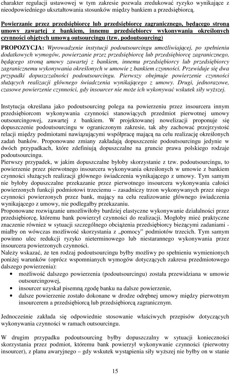 podoutsourcing) PROPOZYCJA: Wprowadzenie instytucji podoutsourcingu umoŝliwiającej, po spełnieniu dodatkowych wymogów, powierzanie przez przedsiębiorcę lub przedsiębiorcę zagranicznego, będącego