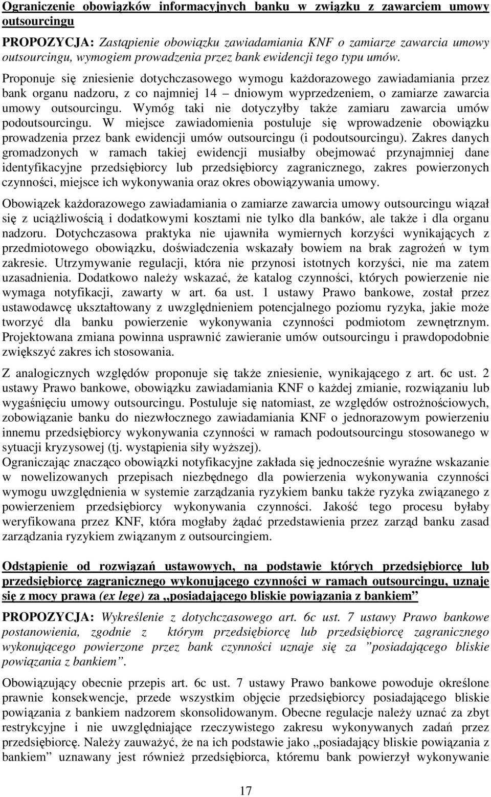 Proponuje się zniesienie dotychczasowego wymogu kaŝdorazowego zawiadamiania przez bank organu nadzoru, z co najmniej 14 dniowym wyprzedzeniem, o zamiarze zawarcia umowy outsourcingu.