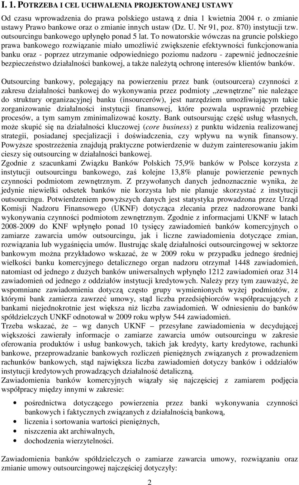To nowatorskie wówczas na gruncie polskiego prawa bankowego rozwiązanie miało umoŝliwić zwiększenie efektywności funkcjonowania banku oraz - poprzez utrzymanie odpowiedniego poziomu nadzoru -