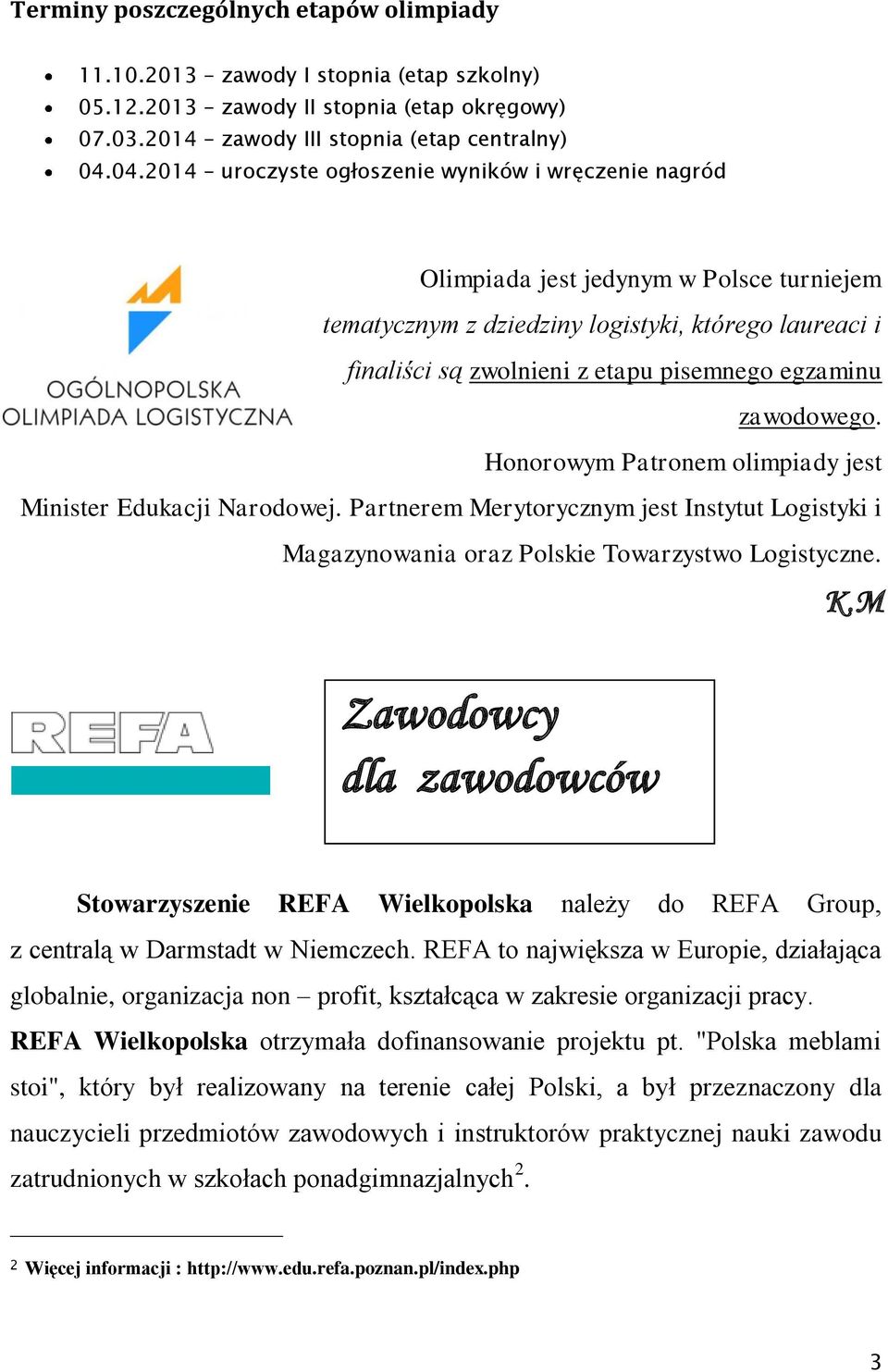 egzaminu zawodowego. Honorowym Patronem olimpiady jest Minister Edukacji Narodowej. Partnerem Merytorycznym jest Instytut Logistyki i Magazynowania oraz Polskie Towarzystwo Logistyczne. K.