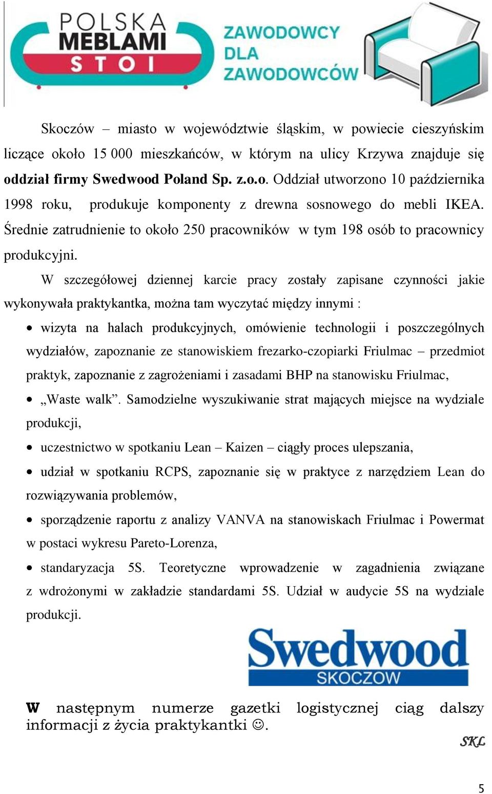 W szczegółowej dziennej karcie pracy zostały zapisane czynności jakie wykonywała praktykantka, można tam wyczytać między innymi : wizyta na halach produkcyjnych, omówienie technologii i