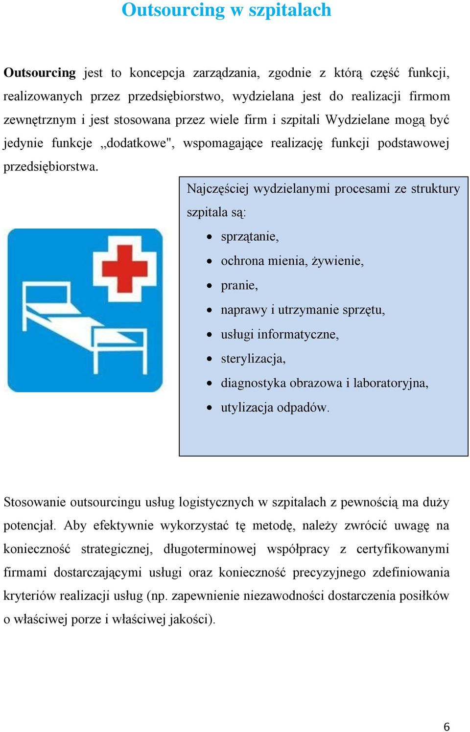 Najczęściej wydzielanymi procesami ze struktury szpitala są: sprzątanie, ochrona mienia, żywienie, pranie, naprawy i utrzymanie sprzętu, usługi informatyczne, sterylizacja, diagnostyka obrazowa i