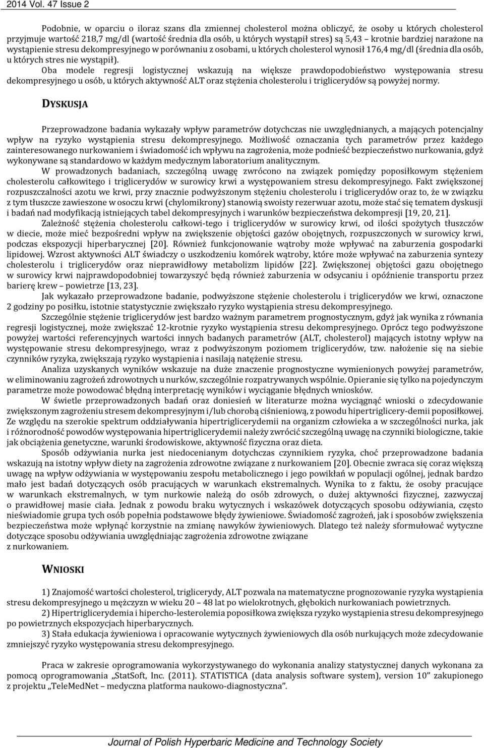 stres) są 5,43 krotnie bardziej narażone na wystąpienie stresu dekompresyjnego w porównaniu z osobami, u których cholesterol wynosił 176,4 mg/dl (średnia dla osób, u których stres nie wystąpił).