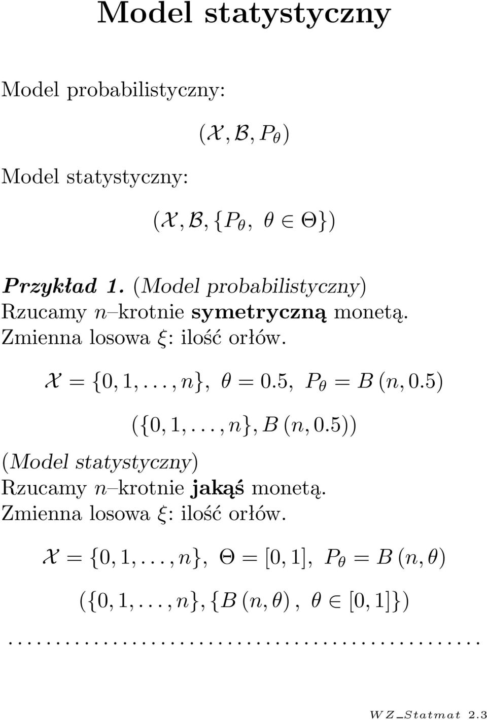 .., n}, θ = 0.5, P θ = B n, 0.5) {0, 1,..., n}, B n, 0.5)) Model statystyczny) Rzucamy n krotnie jakąś monetą.