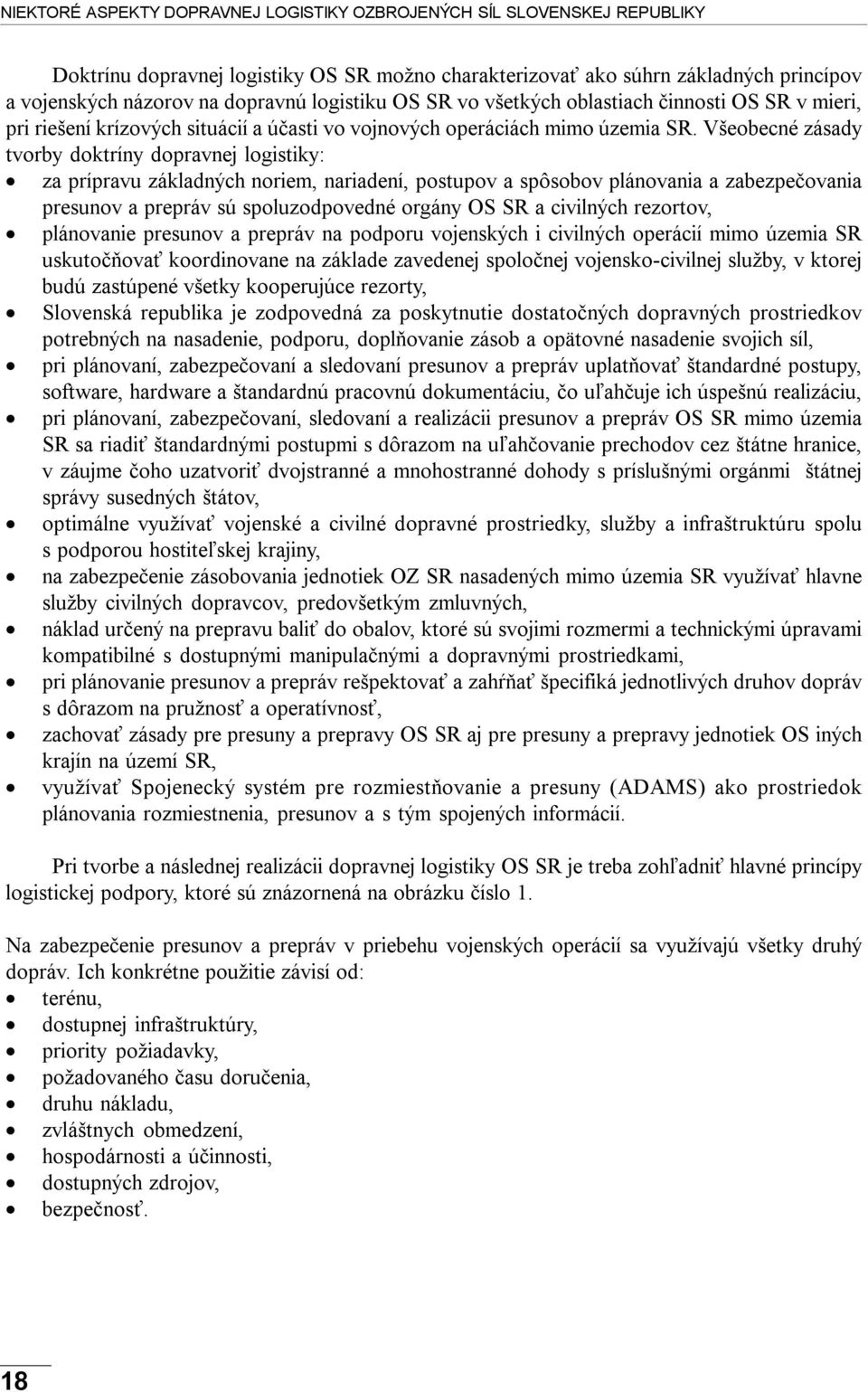 Všeobecné zásady tvorby doktríny dopravnej logistiky: za prípravu základných noriem, nariadení, postupov a spôsobov plánovania a zabezpečovania presunov a prepráv sú spoluzodpovedné orgány OS SR a