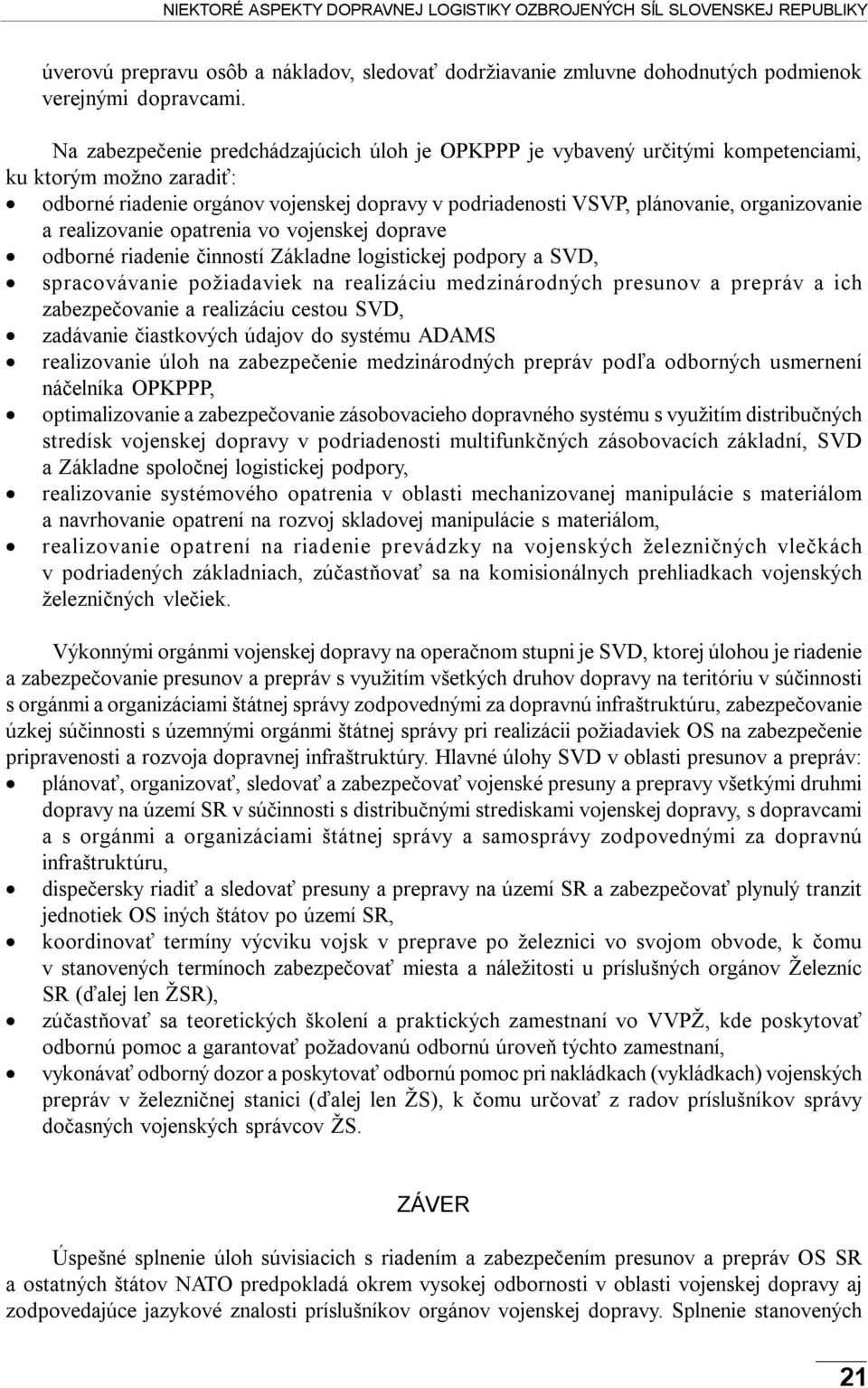 a realizovanie opatrenia vo vojenskej doprave odborné riadenie činností Základne logistickej podpory a SVD, spracovávanie požiadaviek na realizáciu medzinárodných presunov a prepráv a ich