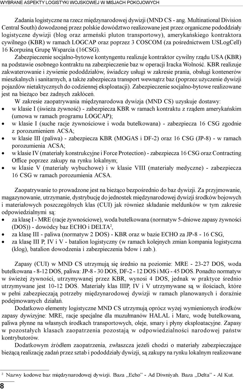 kontraktora cywilnego (KBR) w ramach LOGCAP oraz poprzez 3 COSCOM (za pośrednictwem USLogCell) 16 Korpuśną Grupę Wsparcia (16CSG).