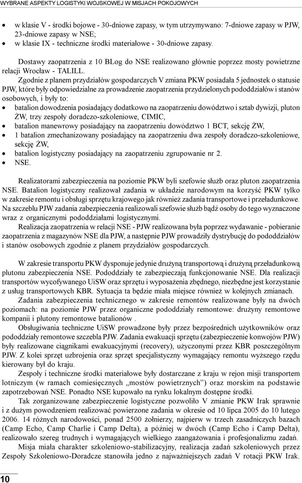 Zgodnie z planem przydziałów gospodarczych V zmiana PKW posiadała 5 jednostek o statusie PJW, które były odpowiedzialne za prowadzenie zaopatrzenia przydzielonych pododdziałów i stanów osobowych, i