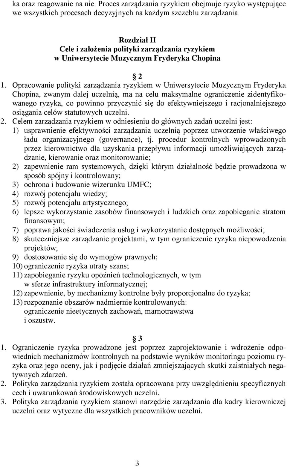 Opracowanie polityki zarządzania ryzykiem w Uniwersytecie Muzycznym Fryderyka Chopina, zwanym dalej uczelnią, ma na celu maksymalne ograniczenie zidentyfikowanego ryzyka, co powinno przyczynić się do