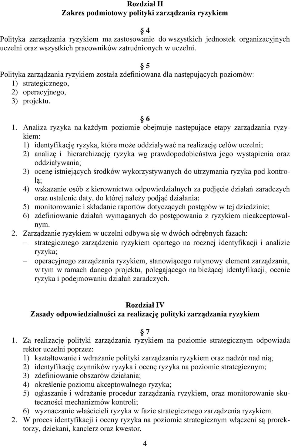 Analiza ryzyka na każdym poziomie obejmuje następujące etapy zarządzania ryzykiem: 1) identyfikację ryzyka, które może oddziaływać na realizację celów uczelni; 2) analizę i hierarchizację ryzyka wg