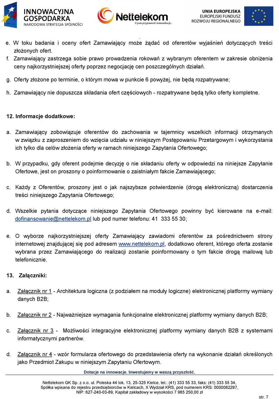 Oferty złożone po terminie, o którym mowa w punkcie 6 powyżej, nie będą rozpatrywane; h. Zamawiający nie dopuszcza składania ofert częściowych - rozpatrywane będą tylko oferty kompletne. 12.