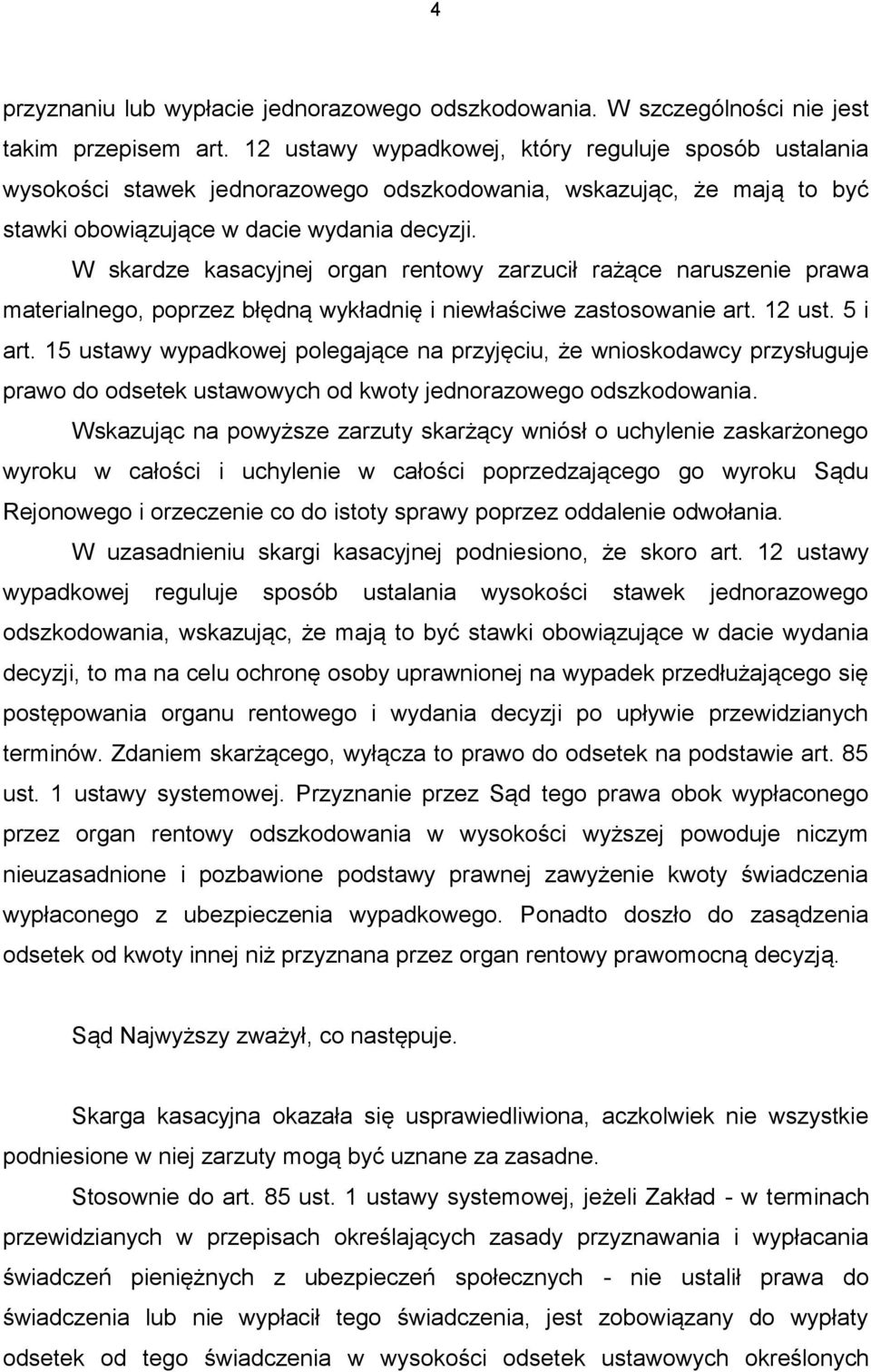 W skardze kasacyjnej organ rentowy zarzucił rażące naruszenie prawa materialnego, poprzez błędną wykładnię i niewłaściwe zastosowanie art. 12 ust. 5 i art.