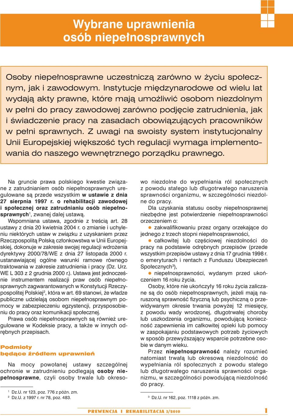 obowiązujących pracowników w pełni sprawnych. Z uwagi na swoisty system instytucjonalny Unii Europejskiej większość tych regulacji wymaga implementowania do naszego wewnętrznego porządku prawnego.