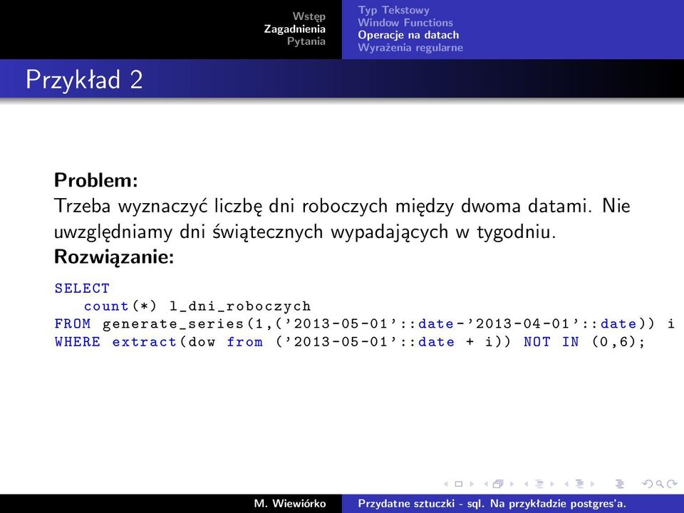 Rozwiązanie: SELECT count (*) l_dni_roboczych FROM generate_series (1,( 2013-05