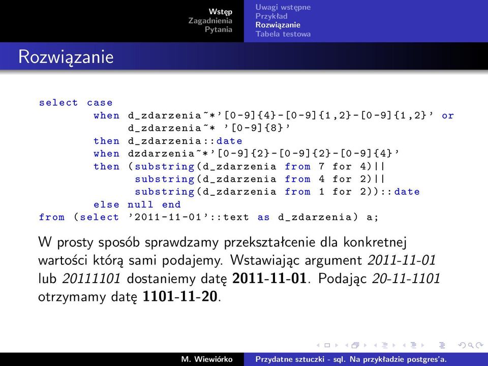 substring ( d_zdarzenia from 1 for 2)):: date else null end from ( select 2011-11 -01 :: text as d_zdarzenia ) a; W prosty sposób sprawdzamy przekształcenie