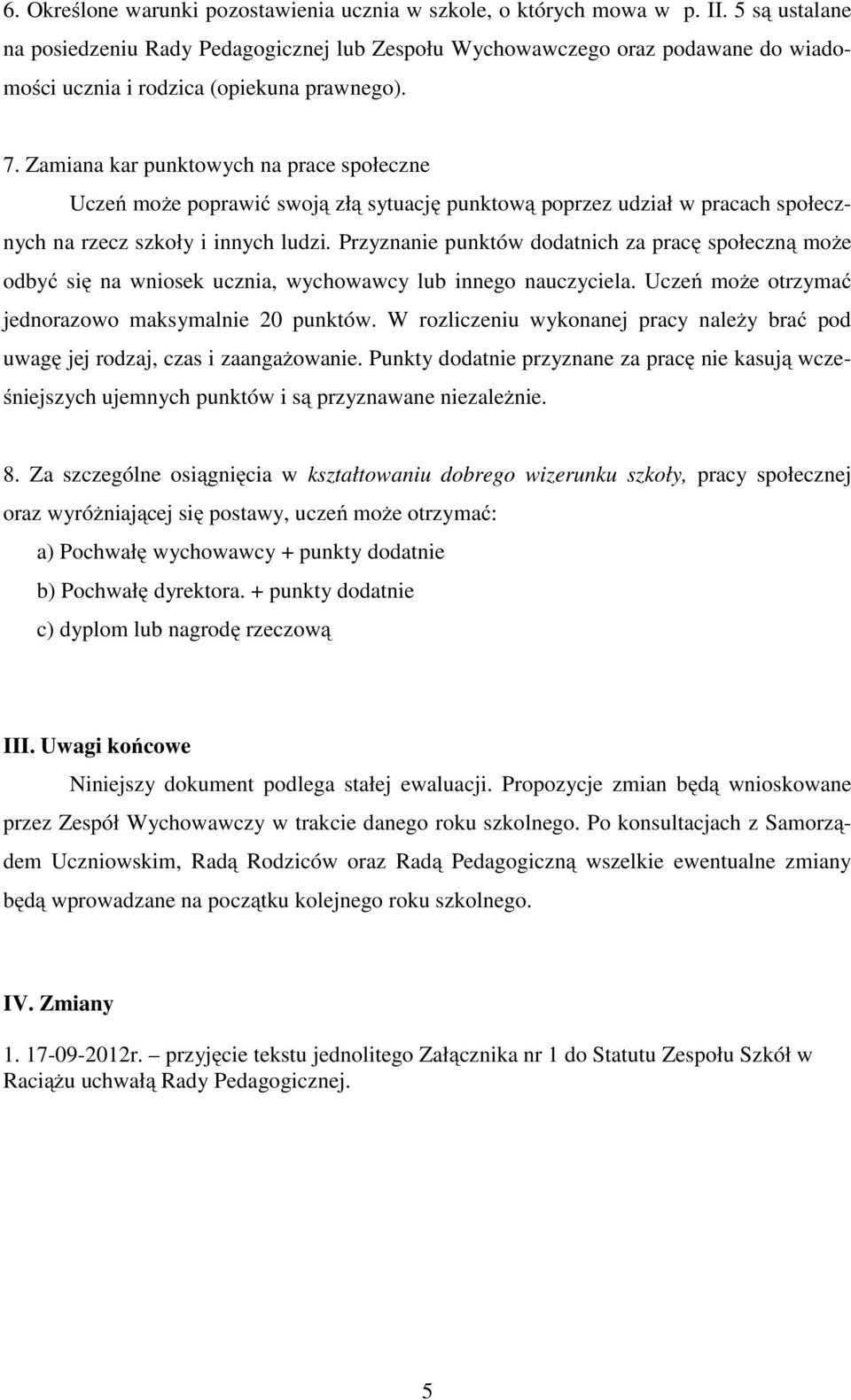 Zamiana kar punktowych na prace społeczne Uczeń może poprawić swoją złą sytuację punktową poprzez udział w pracach społecznych na rzecz szkoły i innych ludzi.