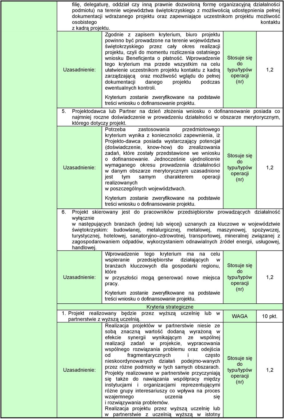 Zgodnie z zapisem kryterium, biuro projektu powinno być prowadzone na terenie województwa świętokrzyskiego przez cały okres realizacji projektu, czyli momentu rozliczenia ostatniego wniosku