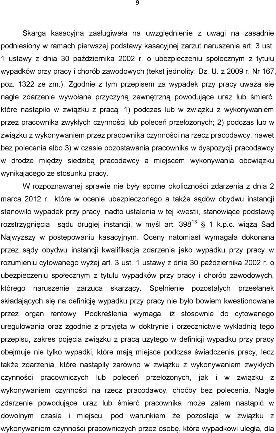 Zgodnie z tym przepisem za wypadek przy pracy uważa się nagłe zdarzenie wywołane przyczyną zewnętrzną powodujące uraz lub śmierć, które nastąpiło w związku z pracą: 1) podczas lub w związku z