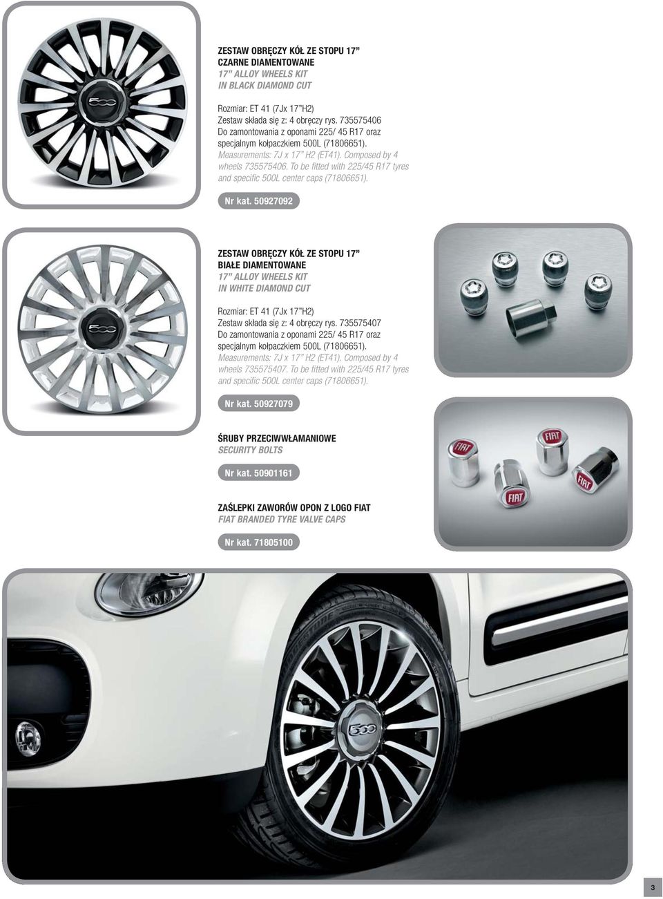 To be fitted with 225/45 R17 tyres and specific 500L center caps (71806651). Nr kat.