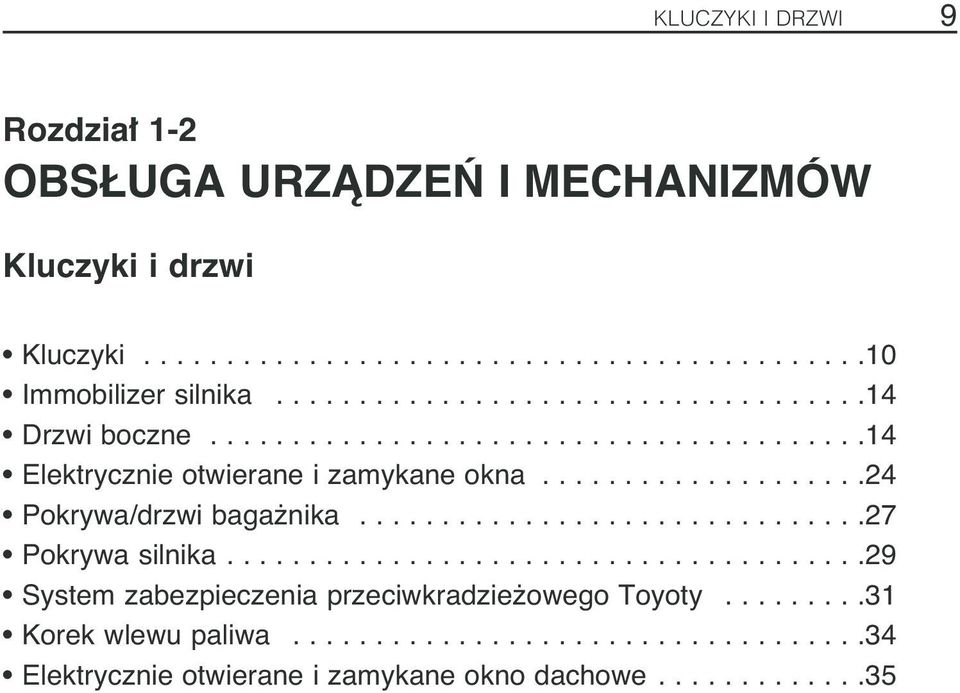 ...................24 Pokrywa/drzwi baga nika...............................27 Pokrywa silnika.......................................29 System zabezpieczenia przeciwkradzie owego Toyoty.