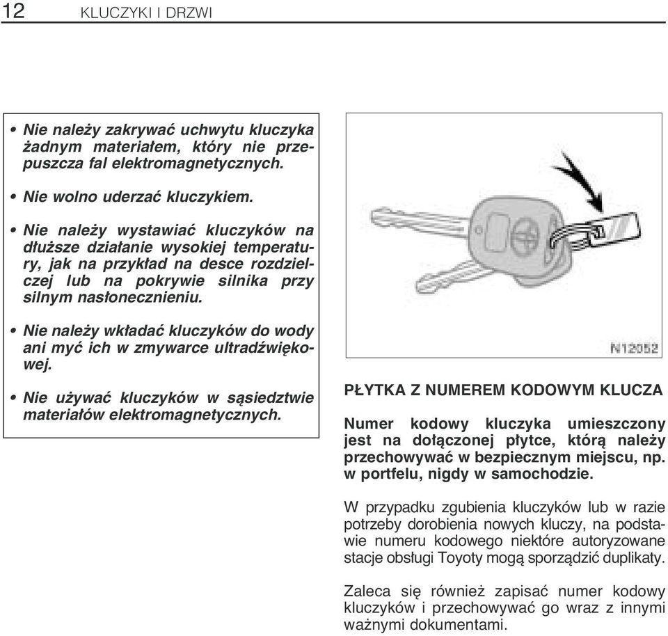 Nie nale y wk adaç kluczyków do wody ani myç ich w zmywarce ultradêwi kowej. Nie u ywaç kluczyków w sàsiedztwie materia ów elektromagnetycznych.