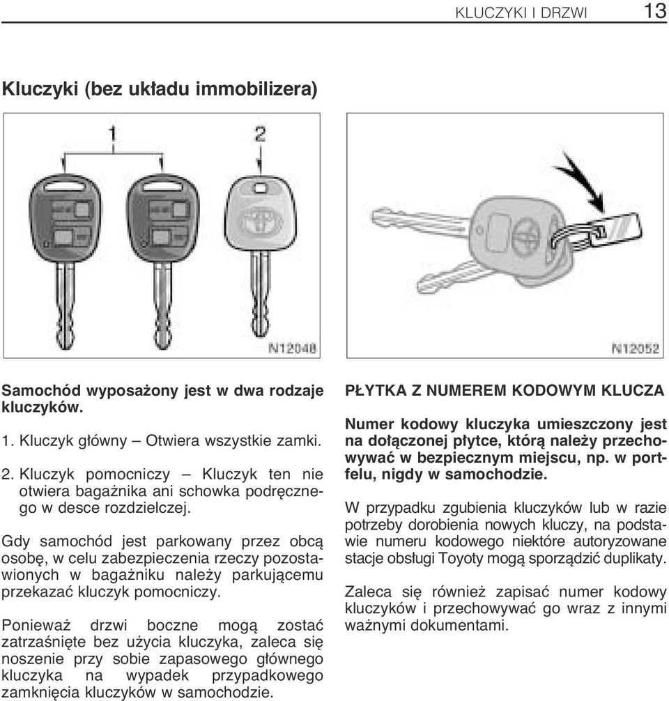 Gdy samochód jest parkowany przez obcà osob, w celu zabezpieczenia rzeczy pozostawionych w baga niku nale y parkujàcemu przekazaç kluczyk pomocniczy.