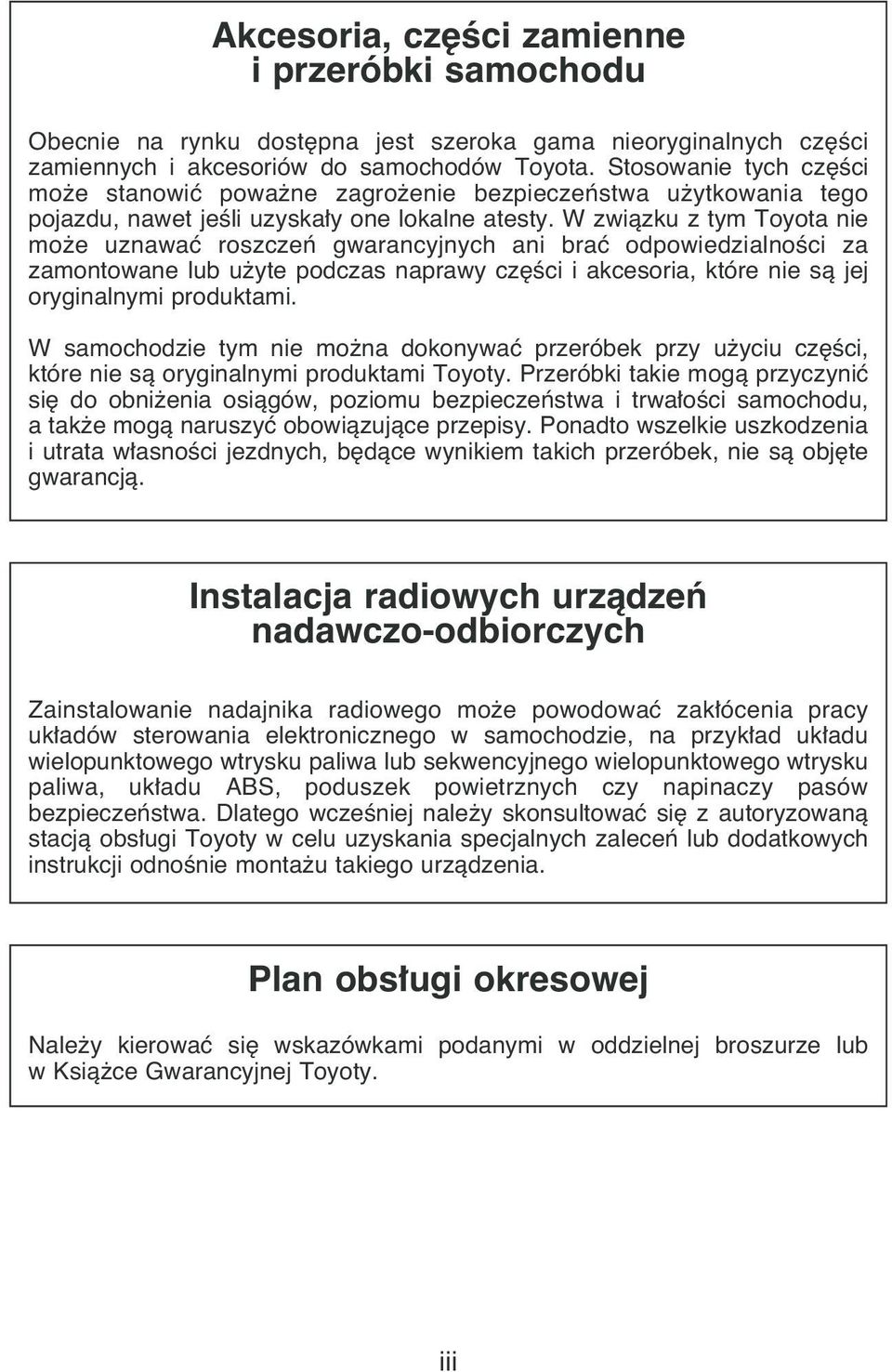 W zwiàzku z tym Toyota nie mo e uznawaç roszczeƒ gwarancyjnych ani braç odpowiedzialnoêci za zamontowane lub u yte podczas naprawy cz Êci i akcesoria, które nie sà jej oryginalnymi produktami.