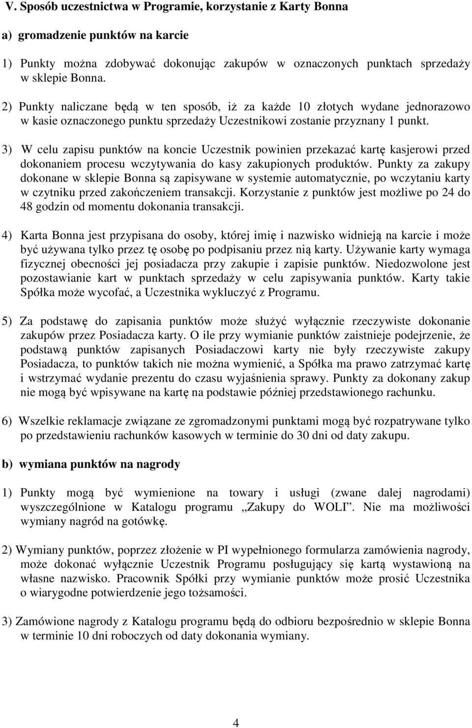 3) W celu zapisu punktów na koncie Uczestnik powinien przekazać kartę kasjerowi przed dokonaniem procesu wczytywania do kasy zakupionych produktów.