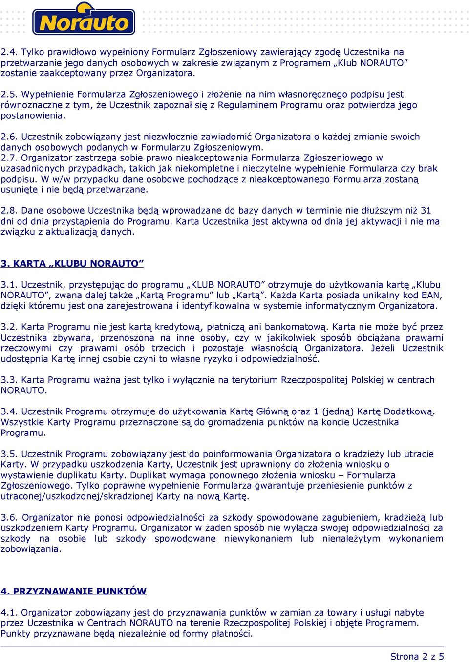 Wypełnienie Formularza Zgłoszeniowego i złożenie na nim własnoręcznego podpisu jest równoznaczne z tym, że Uczestnik zapoznał się z Regulaminem Programu oraz potwierdza jego postanowienia. 2.6.