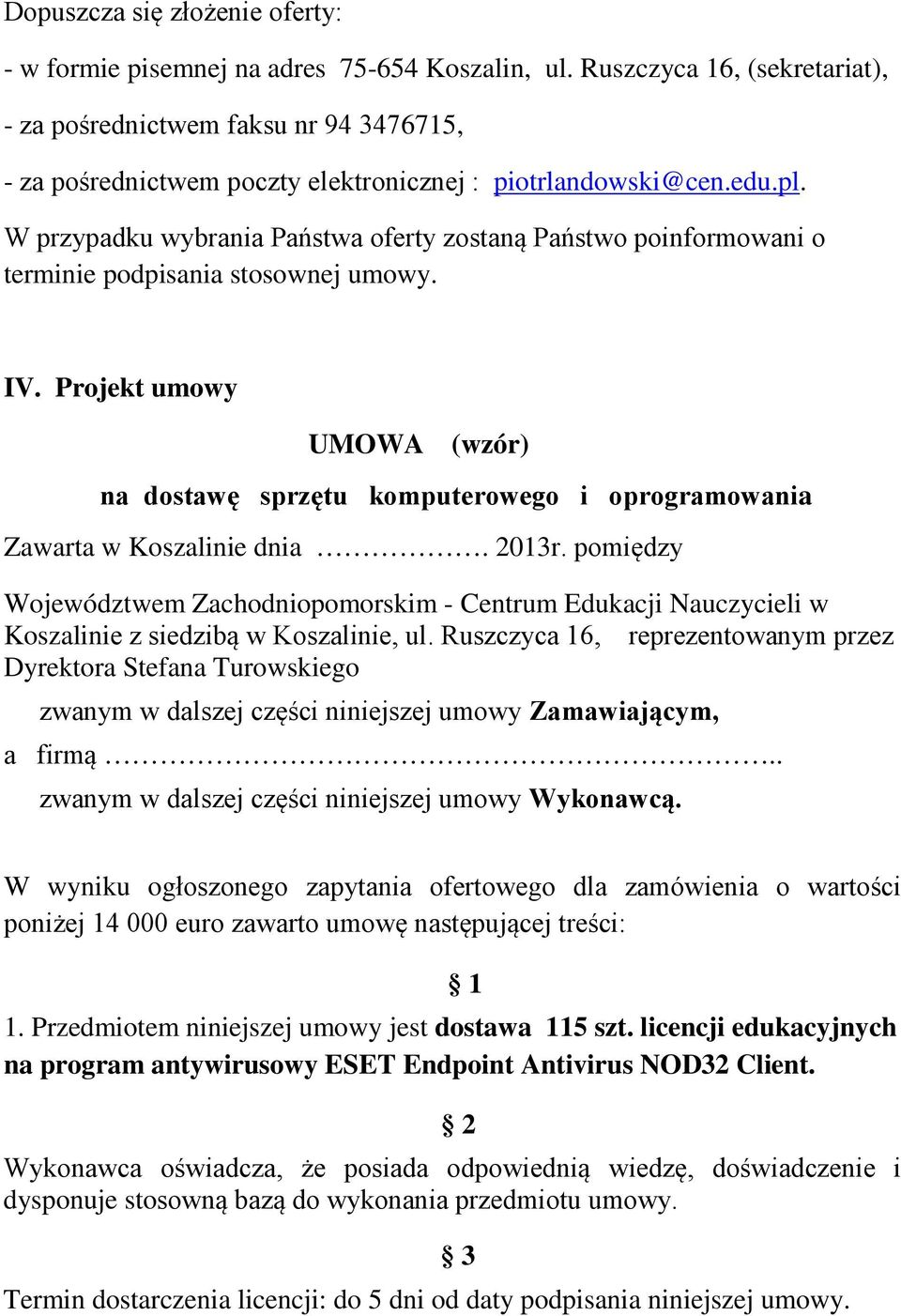 W przypadku wybrania Państwa oferty zostaną Państwo poinformowani o terminie podpisania stosownej umowy. IV.