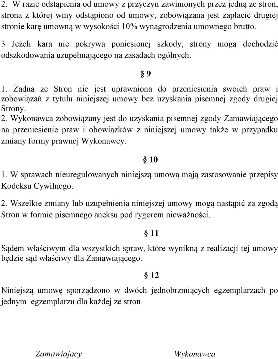 Żadna ze Stron nie jest uprawniona do przeniesienia swoich praw i zobowiązań z tytułu niniejszej umowy bez uzyskania pisemnej zgody drugiej Strony. 2.