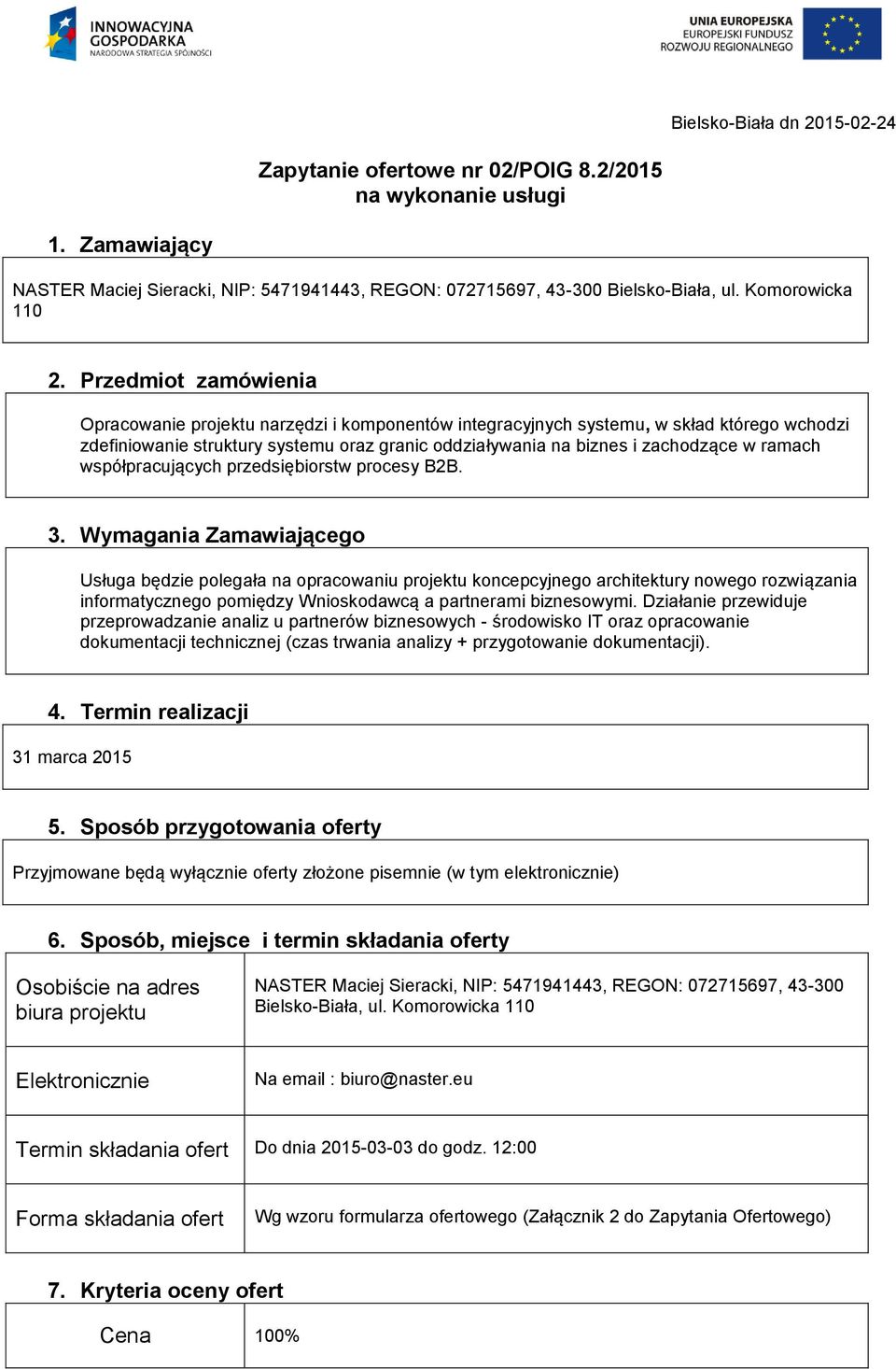 Przedmiot zamówienia Opracowanie projektu narzędzi i komponentów integracyjnych systemu, w skład którego wchodzi zdefiniowanie struktury systemu oraz granic oddziaływania na biznes i zachodzące w