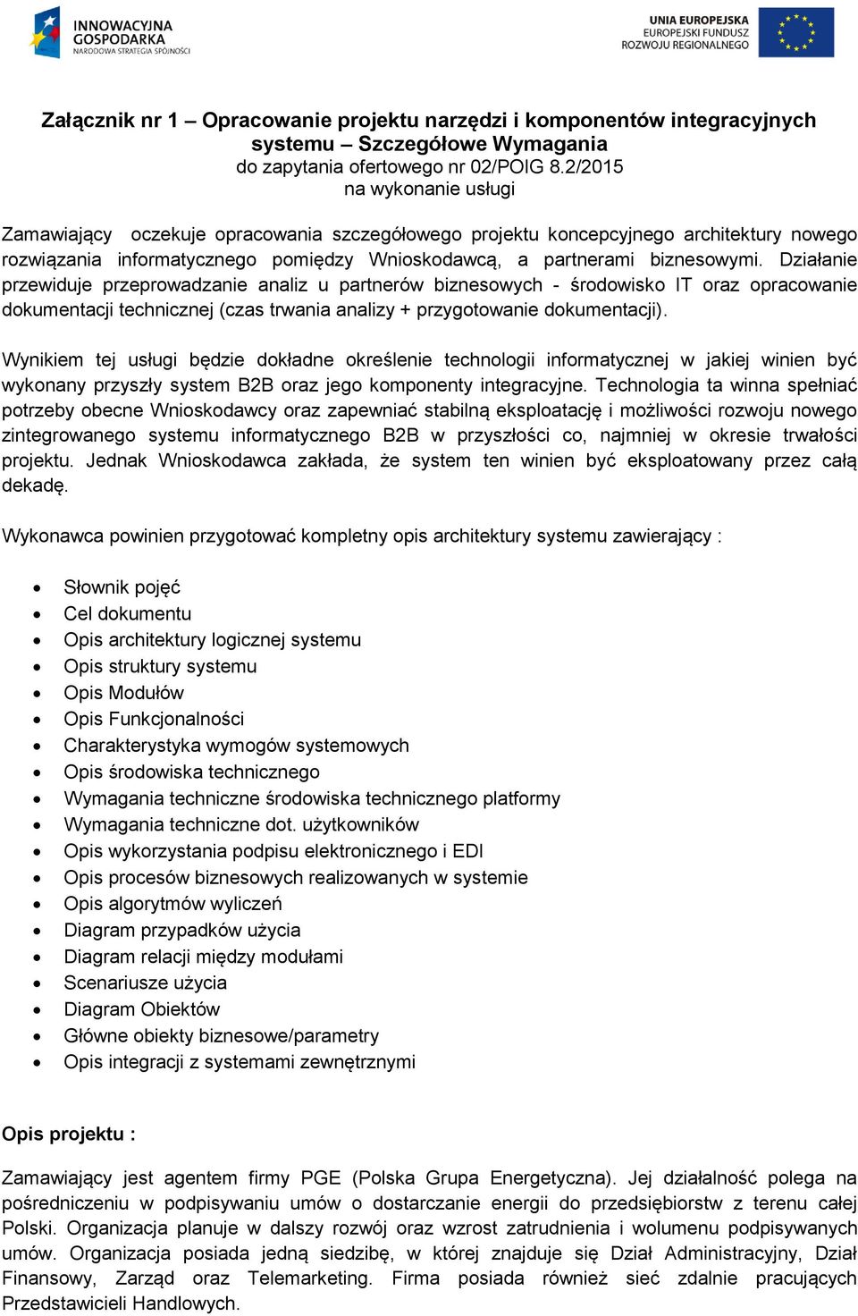 Działanie przewiduje przeprowadzanie analiz u partnerów biznesowych - środowisko IT oraz opracowanie dokumentacji technicznej (czas trwania analizy + przygotowanie dokumentacji).