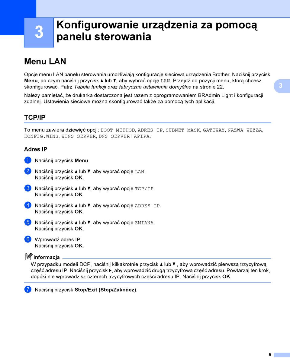 Patrz Tabela funkcji oraz fabryczne ustawienia domyślne na stronie 22. 3 Należy pamiętać, że drukarka dostarczona jest razem z oprogramowaniem BRAdmin Light i konfiguracji zdalnej.