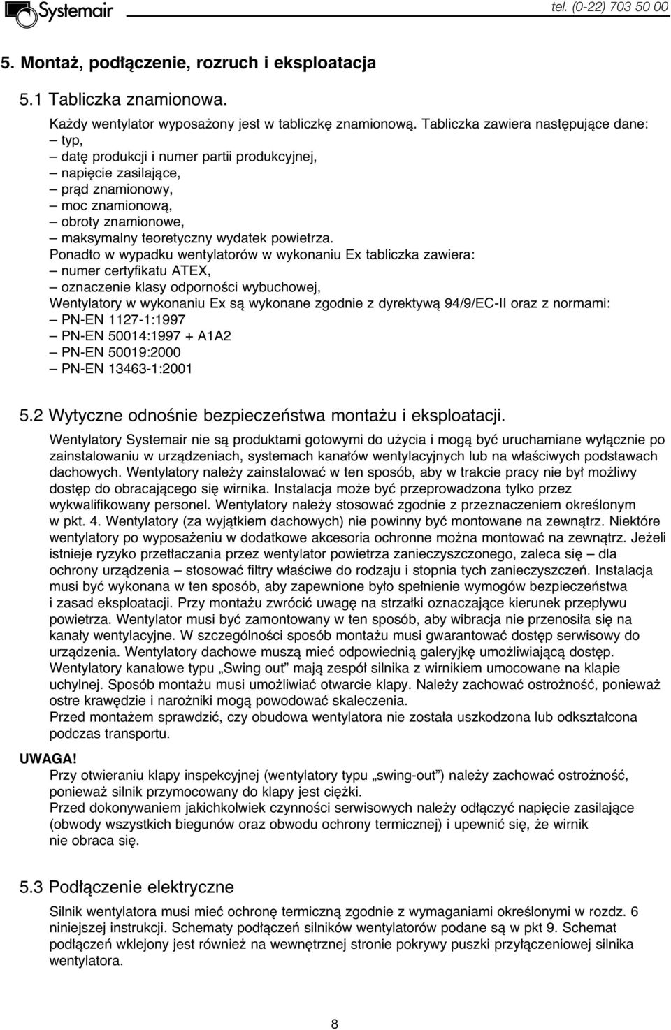 Ponadto w wypadku wentylatorów w wykonaniu Ex tabliczka zawiera: numer certyfikatu ATEX, oznaczenie klasy odpornoêci wybuchowej, Wentylatory w wykonaniu Ex sà wykonane zgodnie z dyrektywà 94/9/EC-II