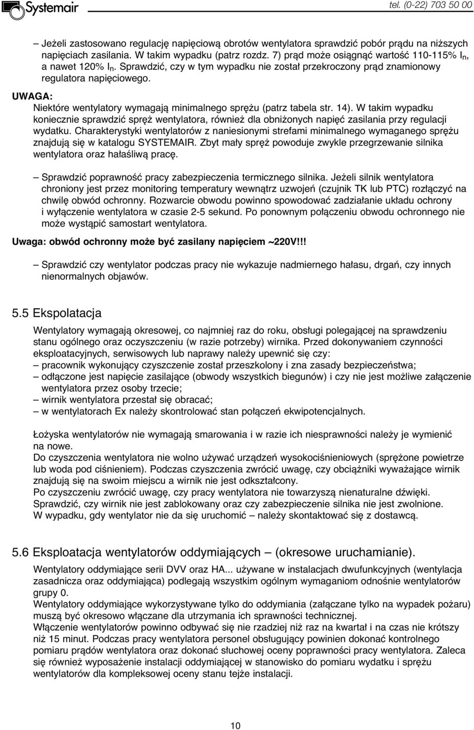 Niektóre wentylatory wymagajà minimalnego spr u (patrz tabela str. 14). W takim wypadku koniecznie sprawdziç spr wentylatora, równie dla obni onych napi ç zasilania przy regulacji wydatku.