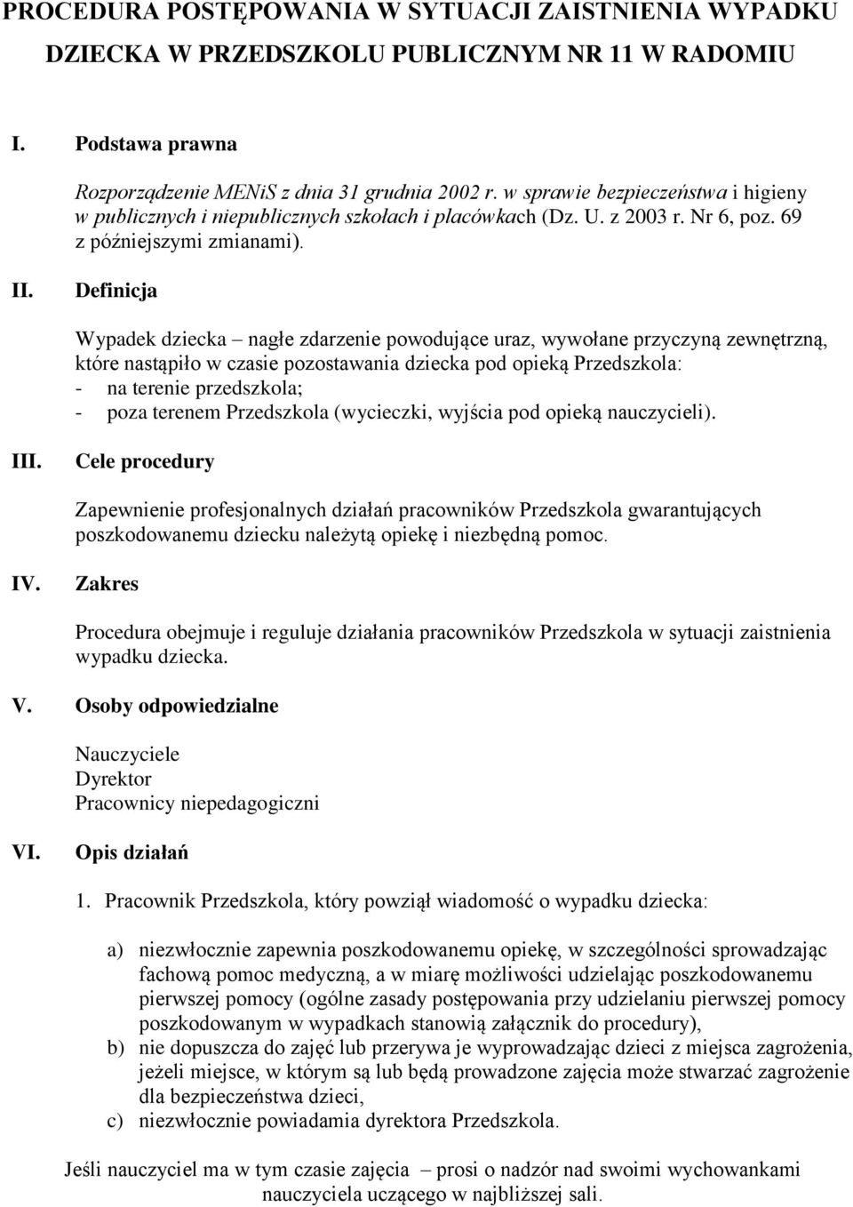 Definicja Wypadek dziecka nagłe zdarzenie powodujące uraz, wywołane przyczyną zewnętrzną, które nastąpiło w czasie pozostawania dziecka pod opieką Przedszkola: - na terenie przedszkola; - poza