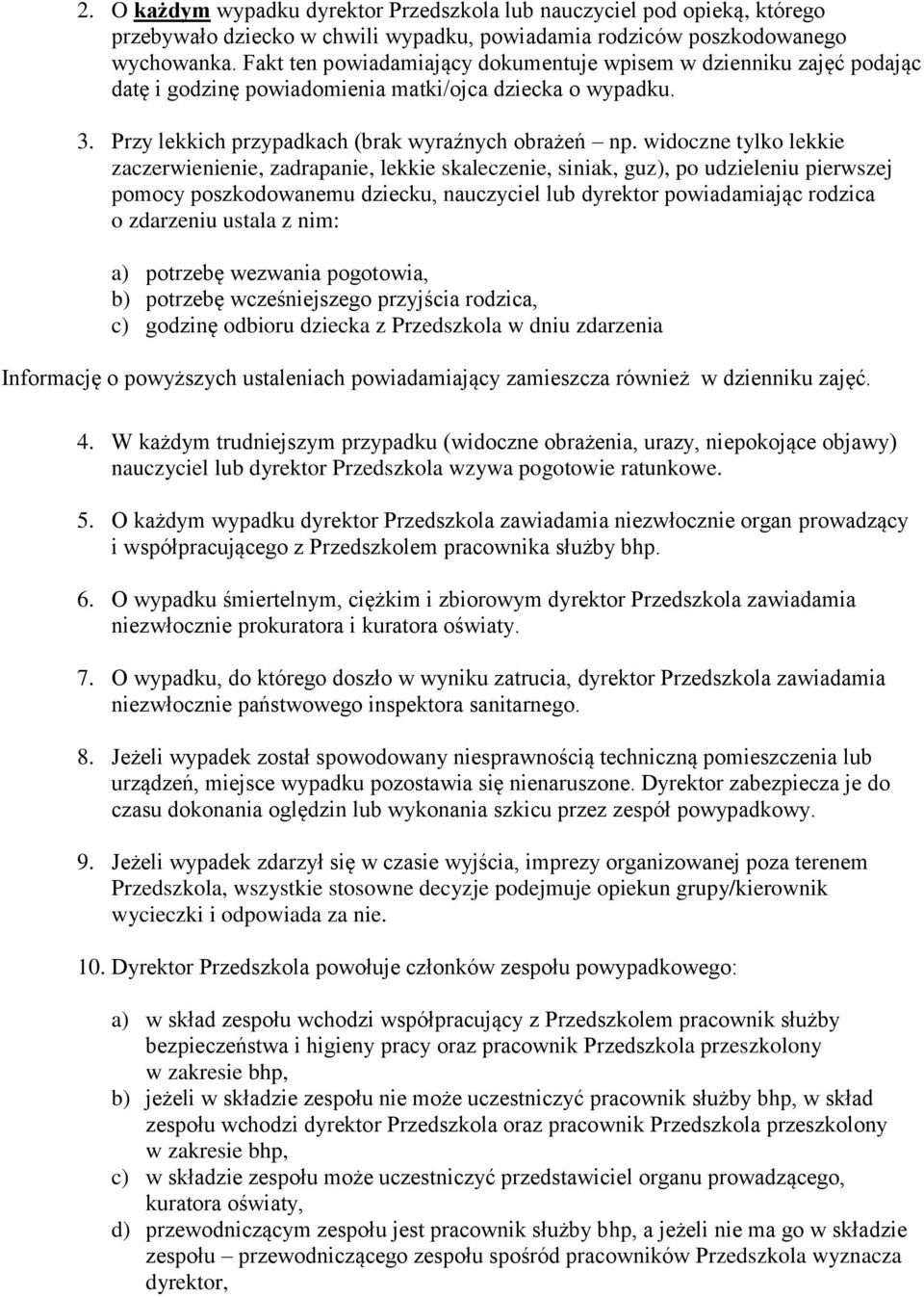 widoczne tylko lekkie zaczerwienienie, zadrapanie, lekkie skaleczenie, siniak, guz), po udzieleniu pierwszej pomocy poszkodowanemu dziecku, nauczyciel lub dyrektor powiadamiając rodzica o zdarzeniu