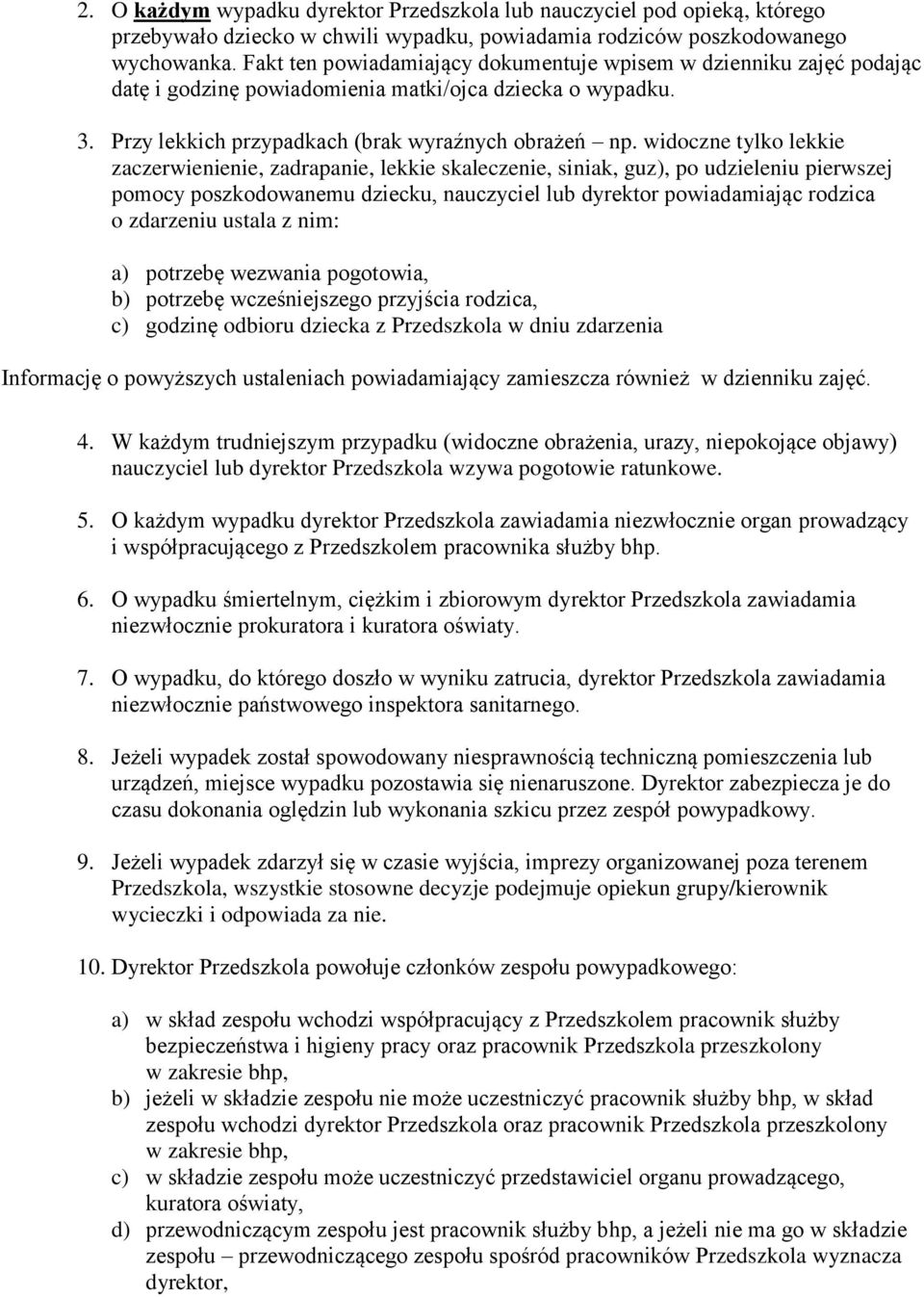 widoczne tylko lekkie zaczerwienienie, zadrapanie, lekkie skaleczenie, siniak, guz), po udzieleniu pierwszej pomocy poszkodowanemu dziecku, nauczyciel lub dyrektor powiadamiając rodzica o zdarzeniu