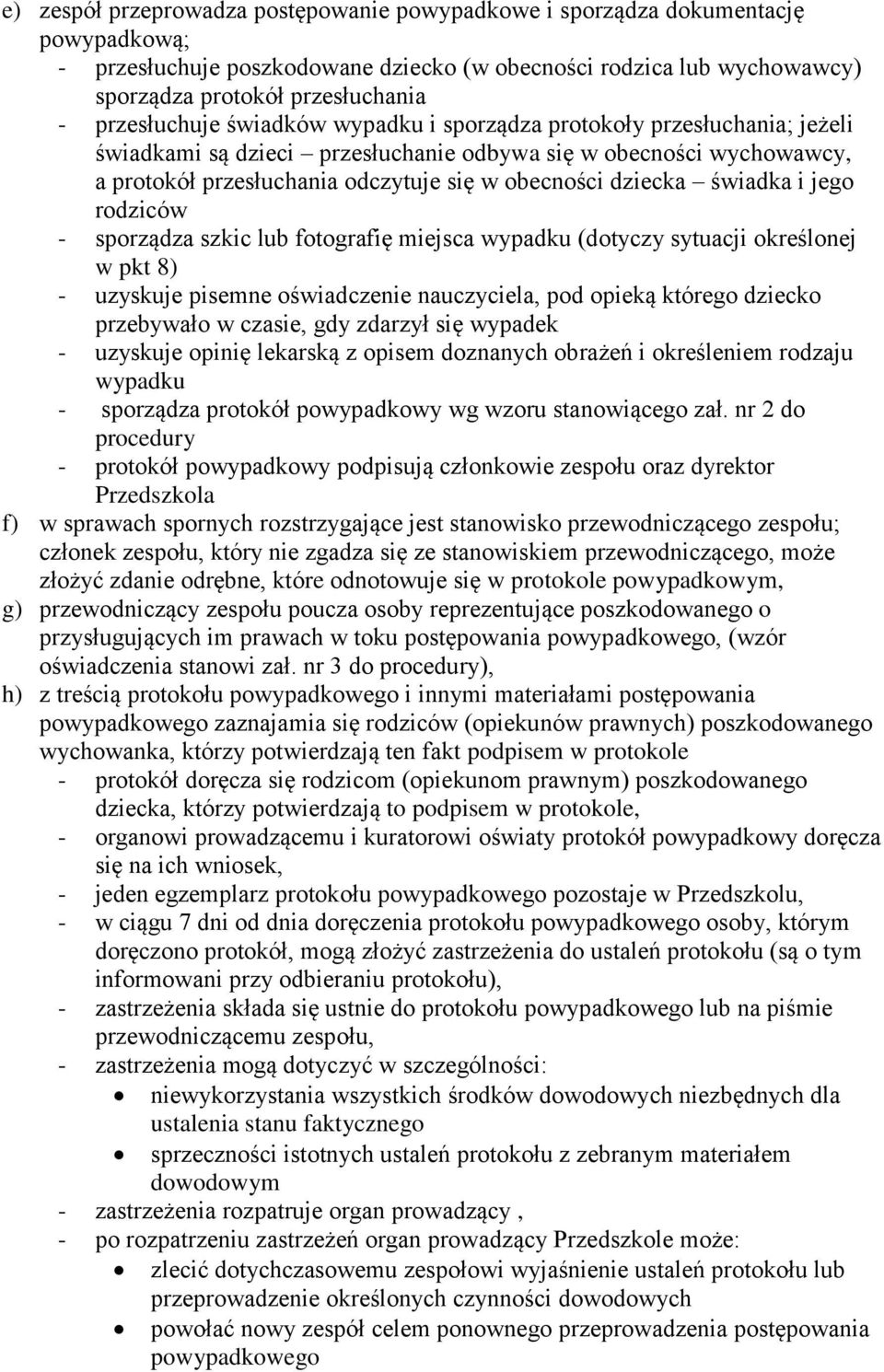 dziecka świadka i jego rodziców - sporządza szkic lub fotografię miejsca wypadku (dotyczy sytuacji określonej w pkt 8) - uzyskuje pisemne oświadczenie nauczyciela, pod opieką którego dziecko