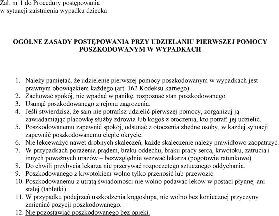 Zachować spokój, nie wpadać w panikę, rozpoznać stan poszkodowanego. 3. Usunąć poszkodowanego z rejonu zagrożenia. 4.