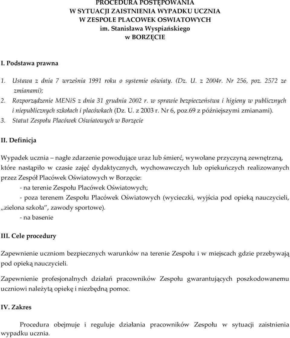 w sprawie bezpieczeństwa i higieny w publicznych i niepublicznych szkołach i placówkach (Dz. U. z 2003 r. Nr 6, poz.69 z późniejszymi zmianami). 3. Statut Zespołu Placówek Oświatowych w Borzęcie II.