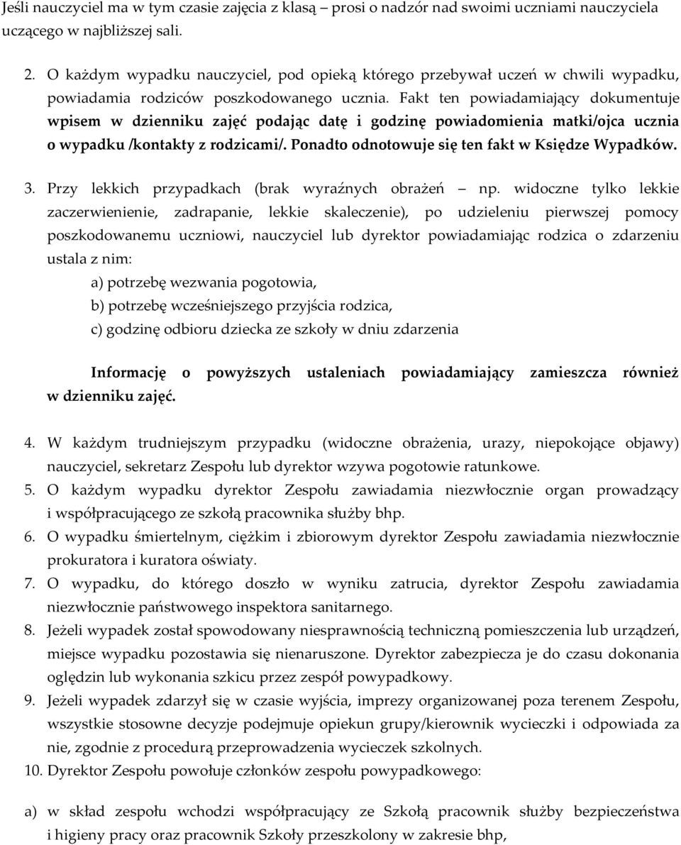 Fakt ten powiadamiający dokumentuje wpisem w dzienniku zajęć podając datę i godzinę powiadomienia matki/ojca ucznia o wypadku /kontakty z rodzicami/.
