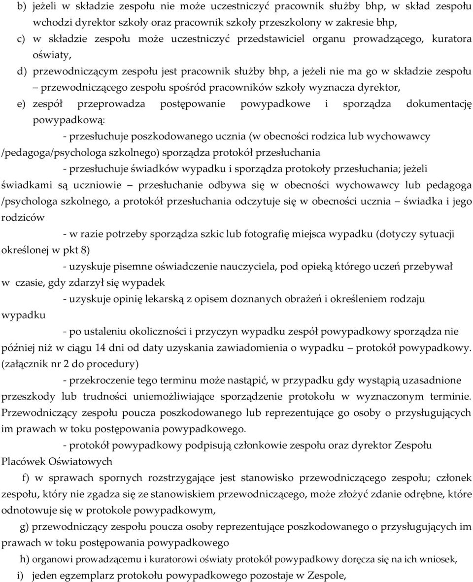 pracowników szkoły wyznacza dyrektor, e) zespół przeprowadza postępowanie powypadkowe i sporządza dokumentację powypadkową: - przesłuchuje poszkodowanego ucznia (w obecności rodzica lub wychowawcy