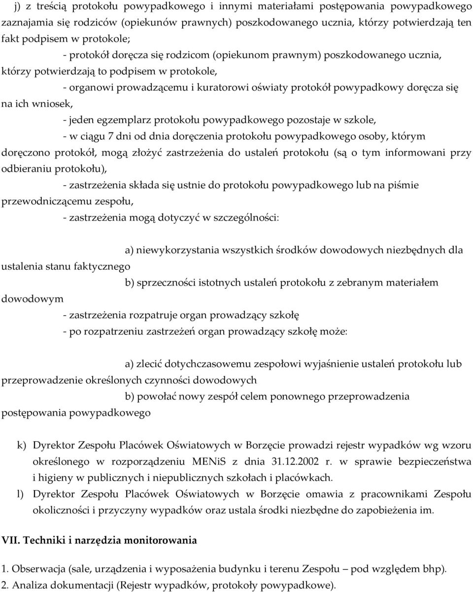doręcza się na ich wniosek, - jeden egzemplarz protokołu powypadkowego pozostaje w szkole, - w ciągu 7 dni od dnia doręczenia protokołu powypadkowego osoby, którym doręczono protokół, mogą złożyć