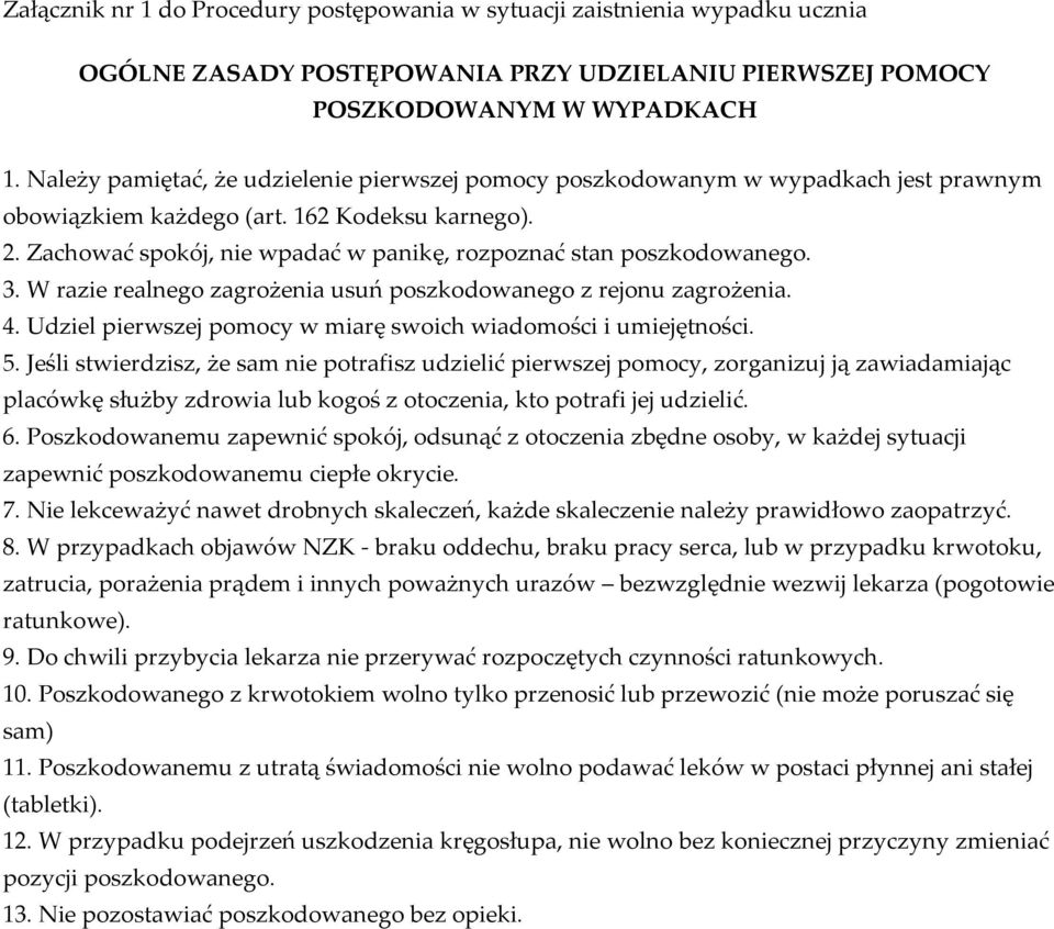 Zachować spokój, nie wpadać w panikę, rozpoznać stan poszkodowanego. 3. W razie realnego zagrożenia usuń poszkodowanego z rejonu zagrożenia. 4.