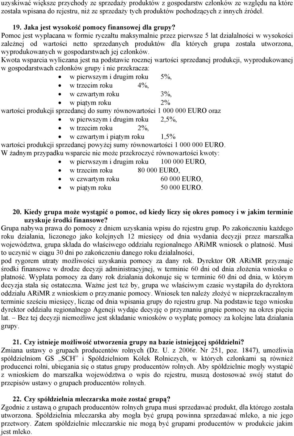 Pomoc jest wypłacana w formie ryczałtu maksymalnie przez pierwsze 5 lat działalności w wysokości zależnej od wartości netto sprzedanych produktów dla których grupa została utworzona, wyprodukowanych