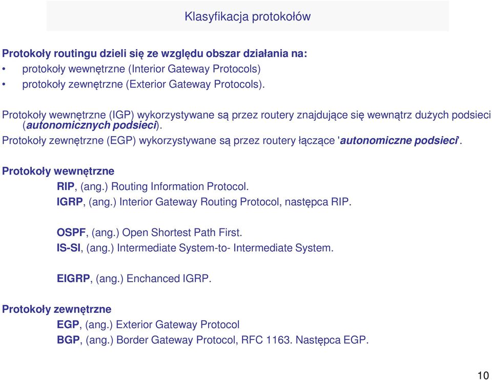Protokoły zewnętrzne (EGP) wykorzystywane są przez routery łączące 'autonomiczne podsieci'. Protokoły wewnętrzne RIP, (ang.) Routing Information Protocol. IGRP, (ang.